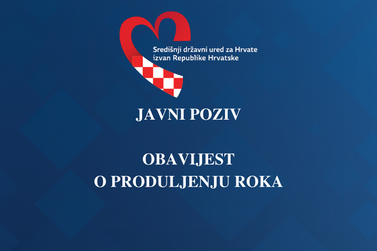 Obavijest o produljenju roka za prijavu na 1. Javni poziv za prijavu posebnih potreba i projekata od interesa za Hrvate izvan Republike Hrvatske u svrhu ostvarenja financijske potpore za 2023. godinu.
